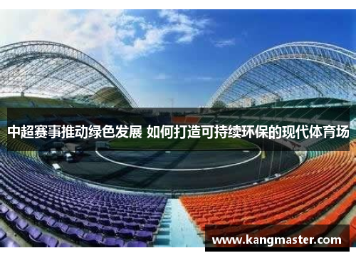 中超赛事推动绿色发展 如何打造可持续环保的现代体育场