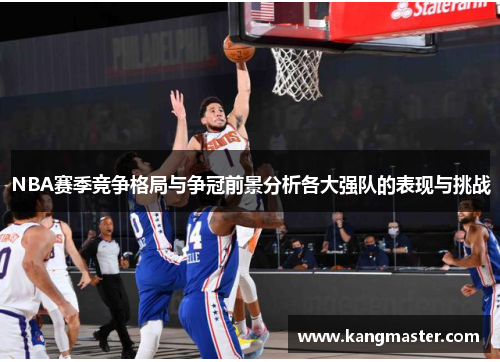 NBA赛季竞争格局与争冠前景分析各大强队的表现与挑战